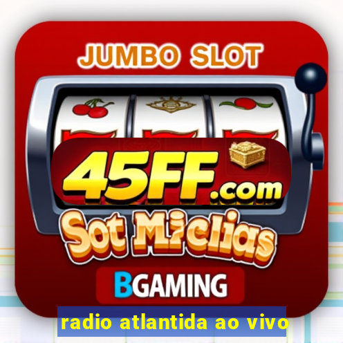radio atlantida ao vivo